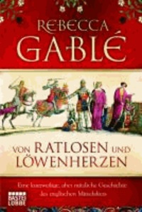 Von Ratlosen und Löwenherzen - Eine kurzweilige, aber nützliche Geschichte des englischen Mittelalters.