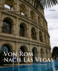 Von Rom nach Las Vegas - Rekonstruktionen antiker römischer Architektur 1800 bis heute.