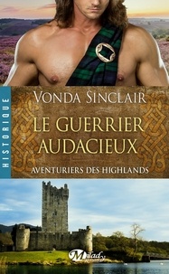 Vonda Sinclair - Le Guerrier audacieux - Aventuriers des Highlands, T4.