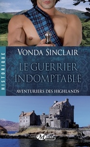 Vonda Sinclair - Le Guerrier indomptable - Aventuriers des Highlands, T2.