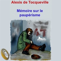 Alexis de Tocqueville - Mémoire sur le paupérisme.