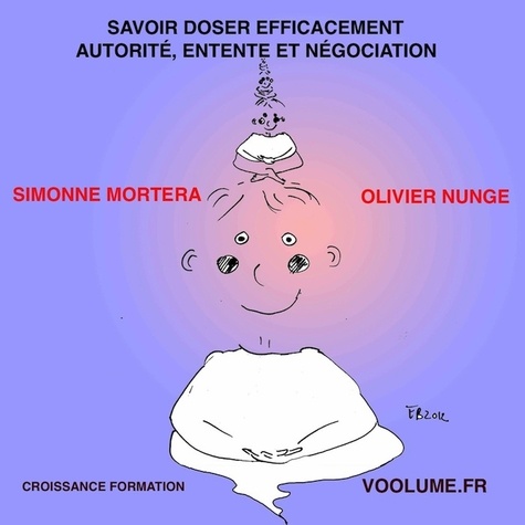 Simonne Mortera et Olivier Nunge - Savoir doser efficacement autorité, entente, et négociation. 1 CD audio