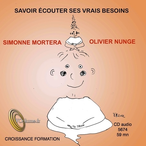 Simonne Mortera et Olivier Nunge - Savoir écouter ses vrais besoins. 1 CD audio