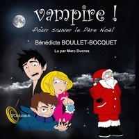 Bénédicte Boullet-Bocquet et Marc Ducros - Vampire, pour sauver le père noël.