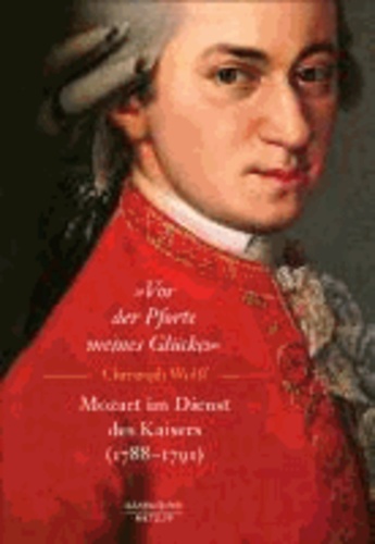 „Vor der Pforte meines Glückes“. Mozart im Dienst des Kaisers (1788–91).