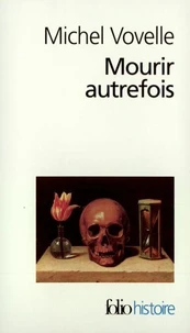 Mourir Autrefois. Attitudes Collectives Devant La Mort Aux Xviieme Et Xviiieme Siecles