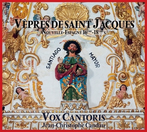 Vox cantoris Ensemble et Jean-Christophe Candau - Vêpres de Saint Jacques - Nouvelle-Espagne 16e-18e siècles. 1 CD audio