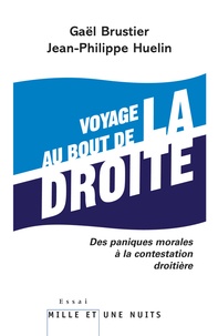 Gaël Brustier et Jean-Philippe Huelin - Voyage au bout de la droite - Des paniques morales à la contestation droitière.