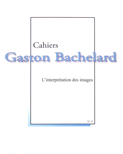 Cahiers Gaston Bachelard N° 15 L'interprétation des images. Hommage à Maryvonne Perrot