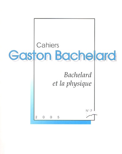 Gérard Chazal et Anastasios Brenner - Cahiers Gaston Bachelard N° 7, 2005 : Bachelard et la physique.