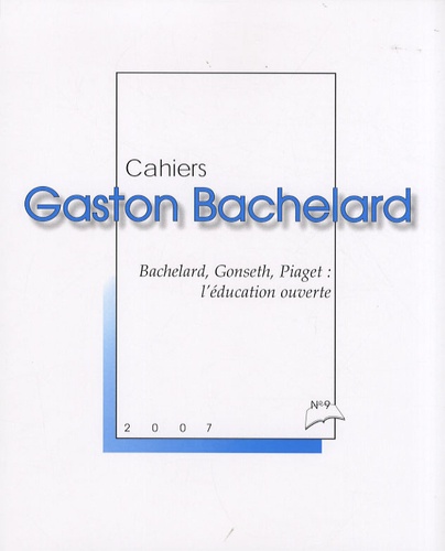 Cahiers Gaston Bachelard N° 9/2007 Bachelard, Gonseth, Piaget : l'éducation ouverte