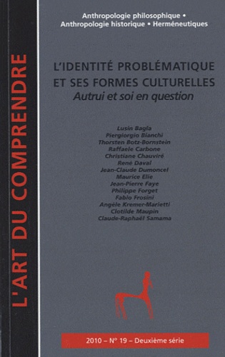 Jean-Claude Dumoncel et Piergiorgio Bianchi - L'art du Comprendre N° 19, Juillet 2010 : L'identité problématique et ses formes culturelles - Autrui et soi en question.