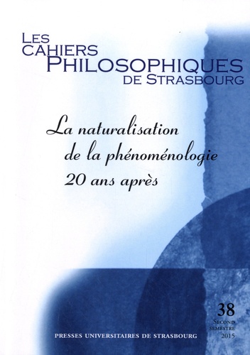 Les Cahiers Philosophiques de Strasbourg N° 38, deuxième semestre 2015 La naturalisation de la phénoménologie 20 ans après