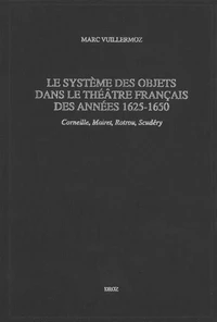 Le Systeme Des Objets Dans Le Theatre Francais Des Annees 1625-1650. Corneille, Mairet, Rotrou, Scudery