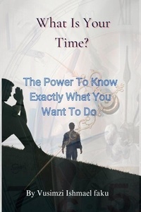 Ebook pour mobile téléchargement gratuit What Is Your Time? The Power To Know Exactly What You Want To Do
