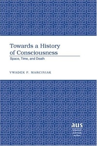 Vwadek p. Marciniak - Towards a History of Consciousness - Space, Time, and Death.
