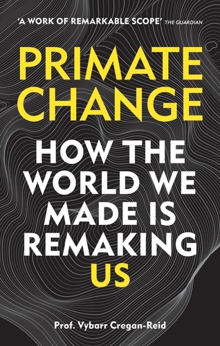 Primate Change. How the world we made is remaking us