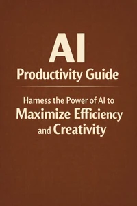 AI Productivity Blueprint: 10X Your Work Using ChatGPT and Modern AI Tools