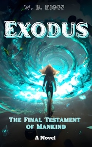  W. B. Biggs - Exodus - The Final Testament of Mankind, #1.