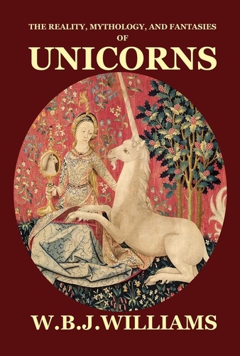  W. B. J. Williams - The Reality, Mythology, and Fantasies of Unicorns.