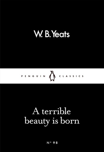 W B Yeats - A Terrible Beauty Is Born.