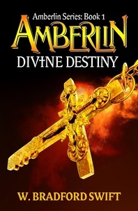  W. Bradford Swift et  Brad Swift - Amberlin: Divine Destiny - Amberlin Series, #1.