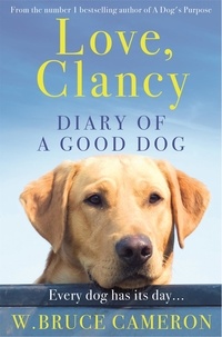 W. Bruce Cameron - Love, Clancy - Diary of a Good Dog.