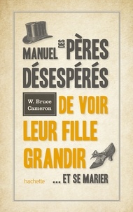 W. Bruce Cameron - Manuel des pères désespérés de voir leur fille grandir.