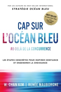 W. Chan Kim et Renée Mauborgne - Cap sur l'Océan Bleu - Au-delà de la concurrence, les étapes concrètes pour inspirer confiance et engendrer la croissance.