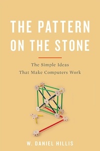 W. Daniel Hillis - The Pattern On The Stone - The Simple Ideas That Make Computers Work.