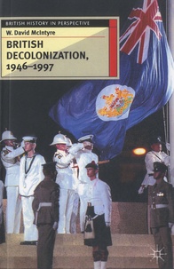 W.David McIntyre - British Decolonisation, 1946-1997 - When, Why and How Did the British Empire Fall ?.
