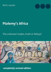 W.F.G. Lacroix - Ptolemy's Africa - The unknown Sudan, truth or fallacy?.