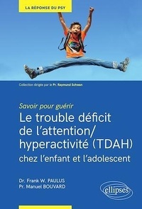 W. Frank Paulus et Manuel Bouvard - Le trouble déficit de l'attention/hyperactivité (TDAH) chez l'enfant et l'adolescent.