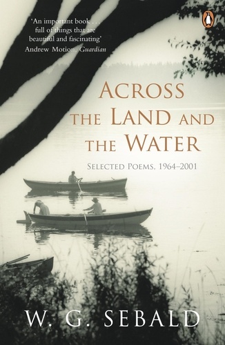 W. G. Sebald et Iain Galbraith - Across the Land and the Water - Selected Poems 1964-2001.