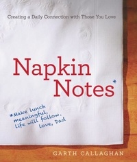 W. Garth Callaghan - Napkin Notes - Make Lunch Meaningful, Life Will Follow.
