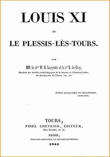 Louis XI et le Plessis-lès-Tours. Biographie détaillée de Louis XI, par deux érudits du 19e siècle