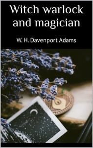 W. H. Davenport Adams - Witch warlock and magician.