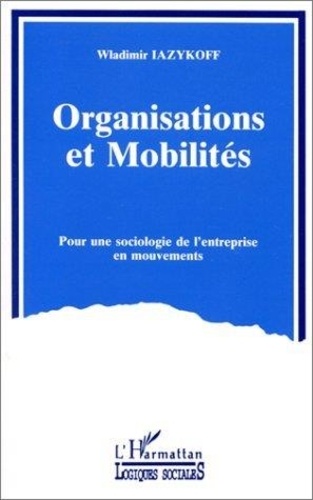 W Iazykoff - Organisations et mobilités - Pour une sociologie de l'entreprise en mouvements.