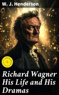 Richard Wagner His Life and His Dramas