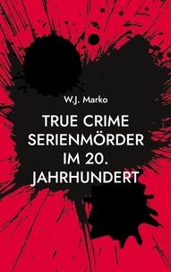 W.J. Marko - True Crime Serienmörder im 20. Jahrhundert.
