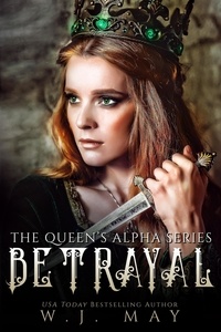  W.J. May - Betrayal - The Queen's Alpha Series, #11.