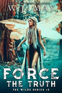  W.J. May - Force the Truth - Fae Wilds Series, #3.