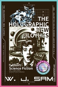  W. J. Sam - The Holographic New Clothes - A W. J. Sam's Short Science Fiction Collection.