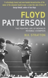 W.K. Stratton - Floyd Patterson - The Fighting Life of Boxing's Invisible Champion.