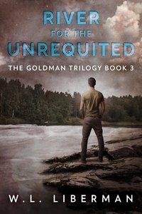  W.L. Liberman - River for the Unrequited - The Goldman Trilogy, #3.