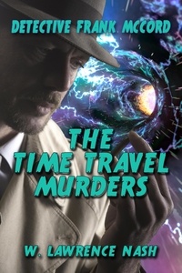  W. Lawrence Nash - Detective Frank McCord and the Time Travel Murders - Frank McCord Private Investigator, #3.