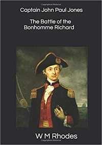  W.M. Rhodes - Captain John Paul Jones &amp; The Battle of the Bonhomme Richard.