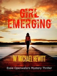  W. Michael Hewitt - Girl Emerging - Essie Openwaters Mystery Thriller.