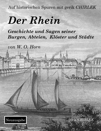 W. O. von Horn et Gerik Chirlek - Der Rhein. Geschichte und Sagen seiner Burgen, Abteien, Klöster und Städte.