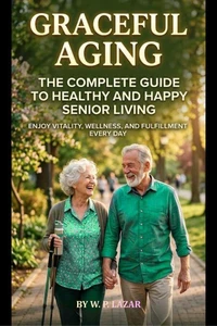 “GRACEFUL AGING:  The Complete Guide to Healthy and Happy Senior Living”